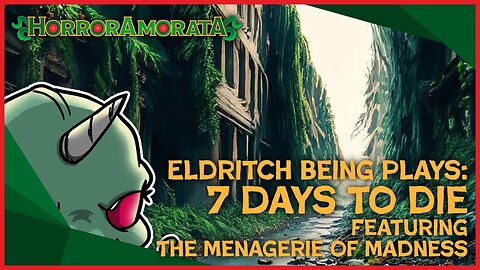 Eldritch Being Plays: 7 Days to Die - ft The Menagerie of Madness