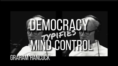 GRAHAM HANCOCK on DEMOCRACY AND MIND CONTROL