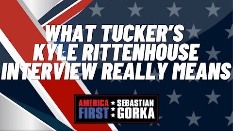 What Tucker's Kyle Rittenhouse Interview really means? Sebastian Gorka on AMERICA First