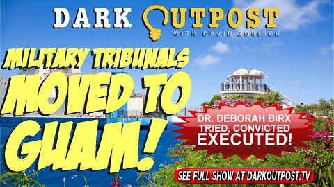 Dark Outpost 04-05-2022 Military Tribunals Moved To Guam!