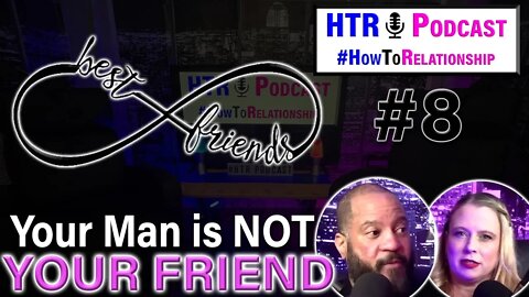 Your Man Is NOT YOUR BEST FRIEND - The How To Relationship Podcast 8