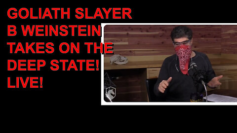 GOLIATH SLAYER B WEINSTEIN TAKES ON THE DEEP STATE LIVE!