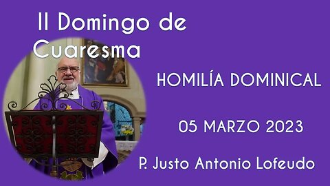 Segundo domingo de Cuaresma. P. Justo Antonio Lofeudo. (05.03.2023)