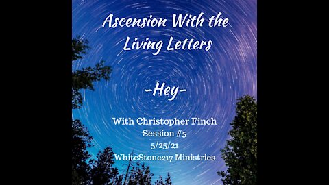 Ascension With the Living Letters-Hey- 5/25/21