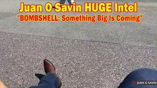 Juan O Savin HUGE Intel May 19: "BOMBSHELL: Something Big Is Coming"