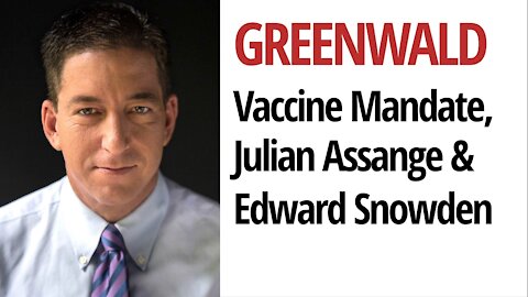 EXCLUSIVE: Glenn Greenwald on Vaccine Mandates, Civil Liberties, Assange & Snowden