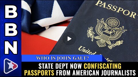 Mike Adams-BBN W/ State Dept now CONFISCATING PASSPORTS from American journalists. TY JGANON, SGANON