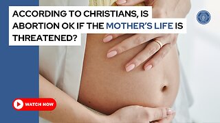 According to Christians, is abortion ok if the mother's life is threatened?