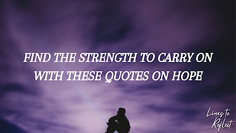 FIND THE STRENGTH TO CARRY ON WITH THESE QUOTES ON HOPE | Lines to Reflect