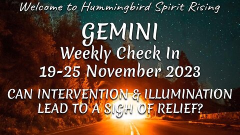 GEMINI Weekly Check In 19-25 Nov 2023 - CAN INTERVENTION & ILLUMINATION LEAD TO A SIGH OF RELIEF?