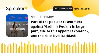 Part of the popular resentment against Vladimir Putin is in large part, due to this apparent con-tri