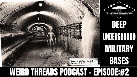 DEEP UNDERGROUND MILLITARY BASES | Weird Threads Podcast #2