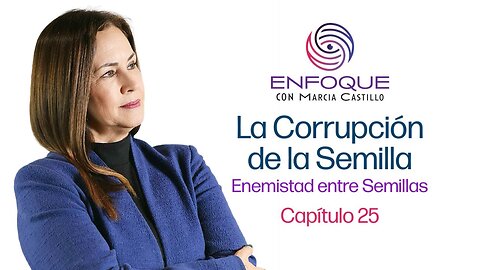 La Corrupción de la Semilla l Enfoque Con Marcia Castillo