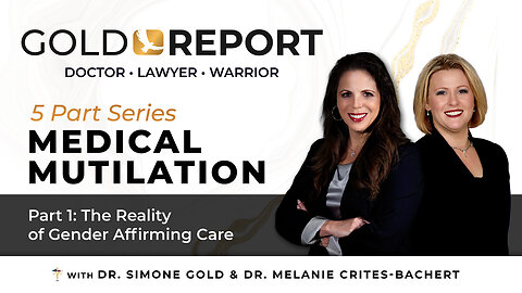 The Gold Report: Part 1 of 5 'The Reality of Gender Affirming Care' with Dr. Melanie Crites-Bachert