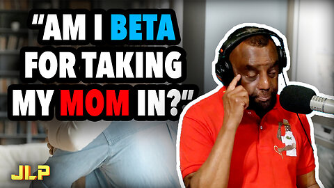 Am I Beta For Letting My Mom In? | JLP