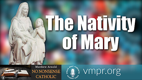 08 Sep 21, No Nonsense Catholic: The Nativity of Mary
