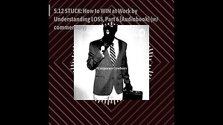 CoCo Pod - 5.12 STUCK: How to WIN at Work by Understanding LOSS, Part 6 [Audiobook] (w/ commentary)