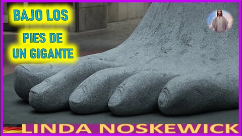 BAJO LOS PIES DE UN GIGANTE - MENSAJE DE JESUCRISTO REY A LINDA NOSKEWICKS