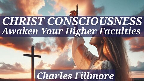 Christ Consciousness: Awaken Your Higher Faculties - A Charles Fillmore Lecture