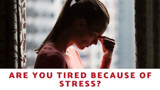 Are You Tired Because Of Stress?