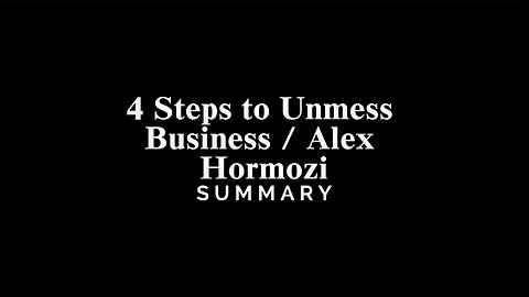 4 Steps to Unf*** Your Business / Alex Hormozi - SUMMARY
