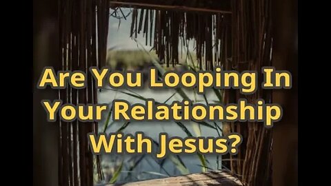 Night Musings # 461 - Are You Looping In Your Relationship With Jesus? Has It Become Stagnant?