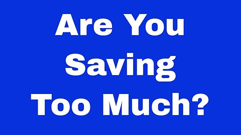 You're Saving TOO MUCH For Retirement!