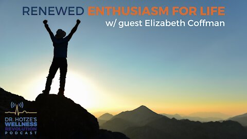 Renewed Enthusiasm for Life! with Guest Elizabeth Coffman