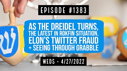 #1383 As The Dreidel Turns, Latest On Rokfin, Elon's Fraud & Seeing Through Grrabble