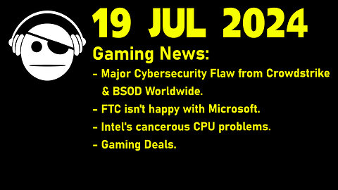 Gaming News | Crowdstrike Failure | Gamepass | Intel CPUs | Deals | 19 JUL 2024