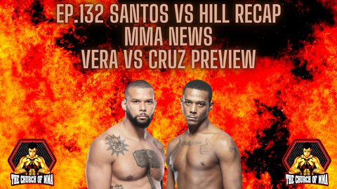 Ep.132 Santos vs Hill RECAP MMA NEWS Vera vs Cruz PREVIEW