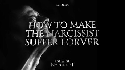 How to Make the Narcissist Suffer Forever