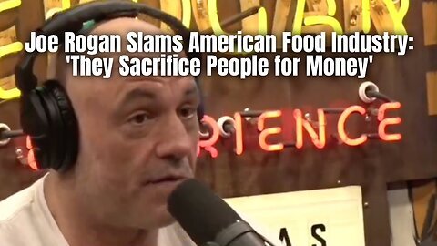 Joe Rogan Slams American Food Industry: 'They Sacrifice People for Money'