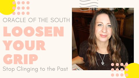 Loosen Your Grip - Stop Clinging to the Past - Oracle of the South