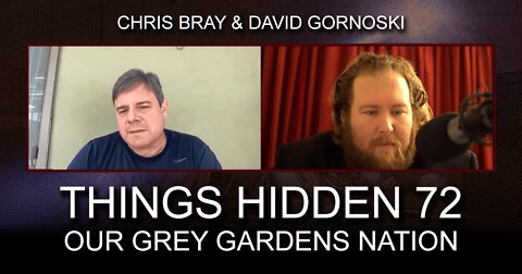 THINGS HIDDEN 72: Chris Bray on Our Grey Gardens Nation