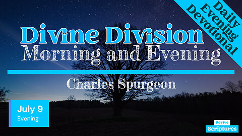 July 9 Evening Devotional | Divine Division | Morning and Evening by Charles Spurgeon