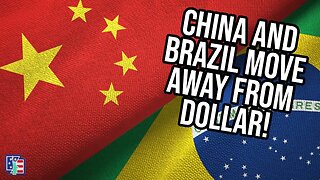 China And Brazil Move Away From US Dollar!