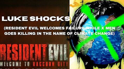 LUKE SHOCKS! (Resident Evil Welcomes Failure While X Men Goes Killing in the Name of Climate Change)