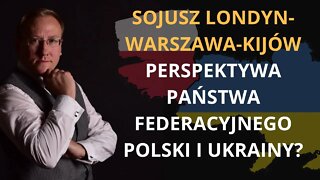 Sojusz Londyn-Warszawa-Kijów. Perspektywa państwa federacyjnego Polski i Ukrainy?