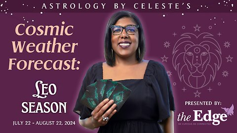 Leo Season - Astrology by Celeste’s Cosmic Weather Forecast