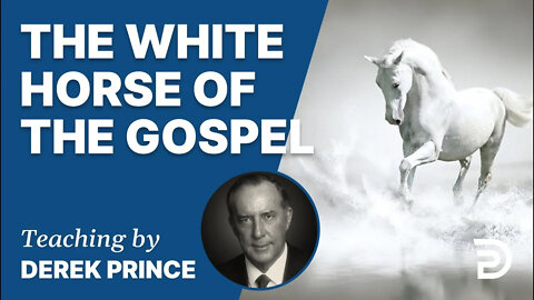 ♠ The White Horse of the Gospel - Derek Prince