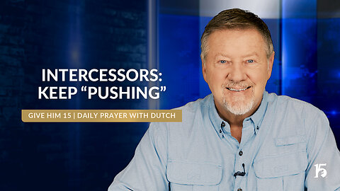 Intercessors: Keep "Pushing" | Give Him 15: Daily Prayer with Dutch | July 18, 2024