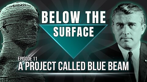 A Project Called Blue Beam | Below The Surface - Episode 11