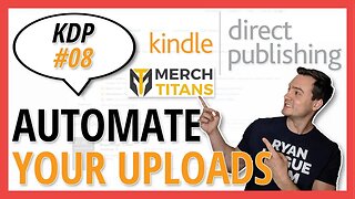 KDP 08: Automate The Upload Process w/ Merch Titans KDP Automation Upload Tool