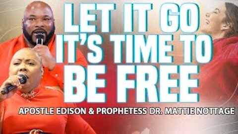 LET IT GO...IT'S TIME TO BE FREE! | APOSTLE EDISON & PROPHETESS MATTIE NOTTAGE