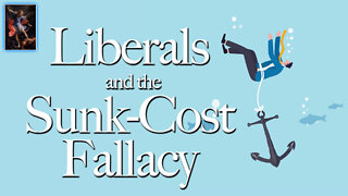 Liberals and the Sunk-Cost Fallacy: Why They Vote for People Who Can Get Them Robbed or Killed