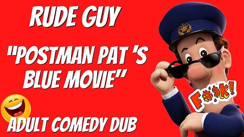 Rude Postman Pat - The Blue Movie - By Rude Guy - Adult Comedy Dub