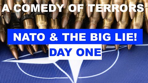 A COMEDY OF TERRORS - NATO AND THE BIG LIE - DAY ONE