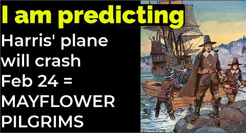 I am predicting: Harris' plane will crash Feb 24 = MAYFLOWER PILGRIMS PROPHECY