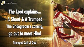Jan 6, 2011 🎺 The Lord explains... A Shout and a Trumpet… The Bridegroom is coming, go out to meet Him